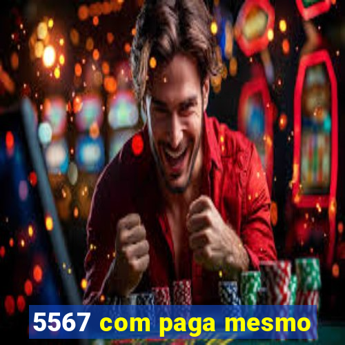 5567 com paga mesmo